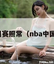 nba中国赛照常（nba中国常规赛）